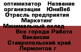 SEO-оптимизатор › Название организации ­ ЮниВеб › Отрасль предприятия ­ Маркетинг › Минимальный оклад ­ 20 000 - Все города Работа » Вакансии   . Ставропольский край,Лермонтов г.